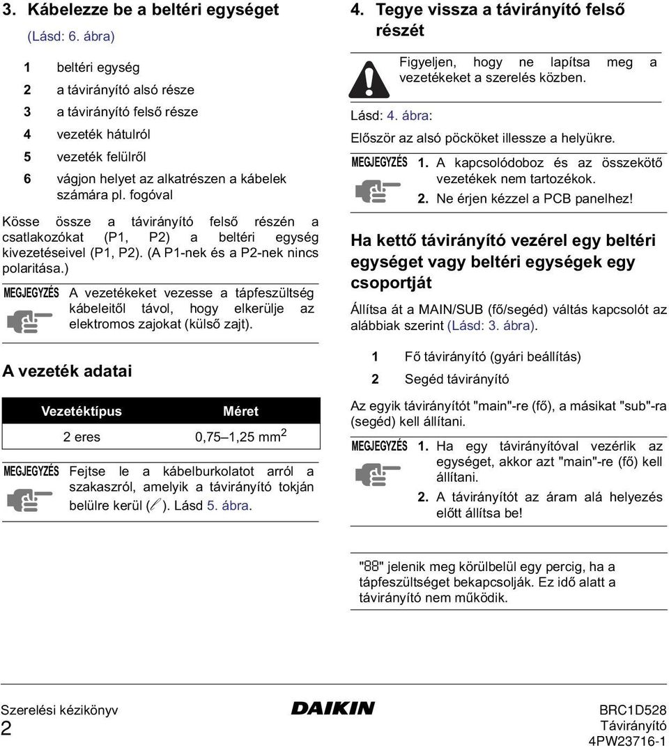 fogóval Kösse össze a távirányító felső részén a csatlakozókat (P, P) a beltéri egység kivezetéseivel (P, P). (A P-nek és a P-nek nincs polaritása.