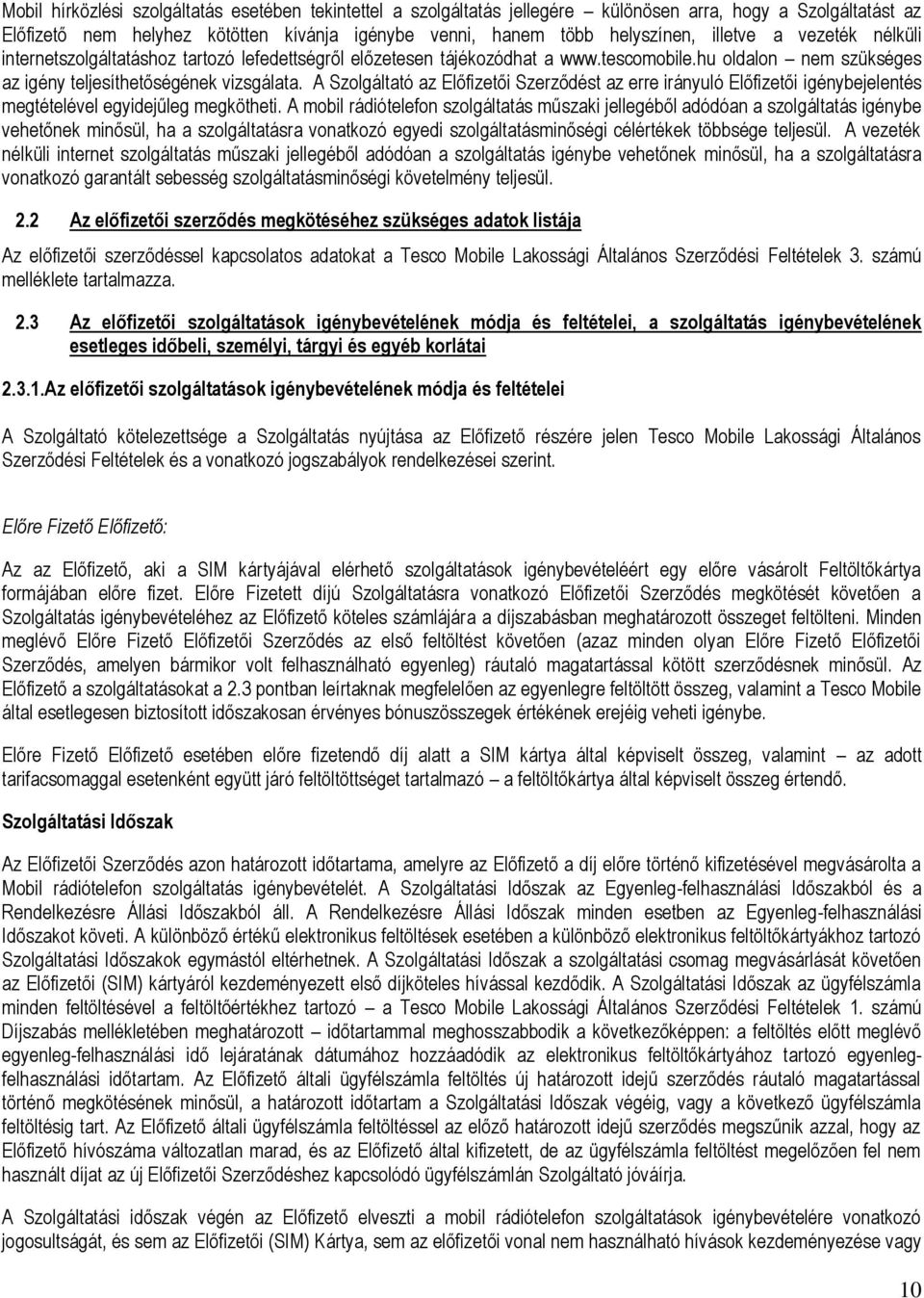 A Szolgáltató az Előfizetői Szerződést az erre irányuló Előfizetői igénybejelentés megtételével egyidejűleg megkötheti.