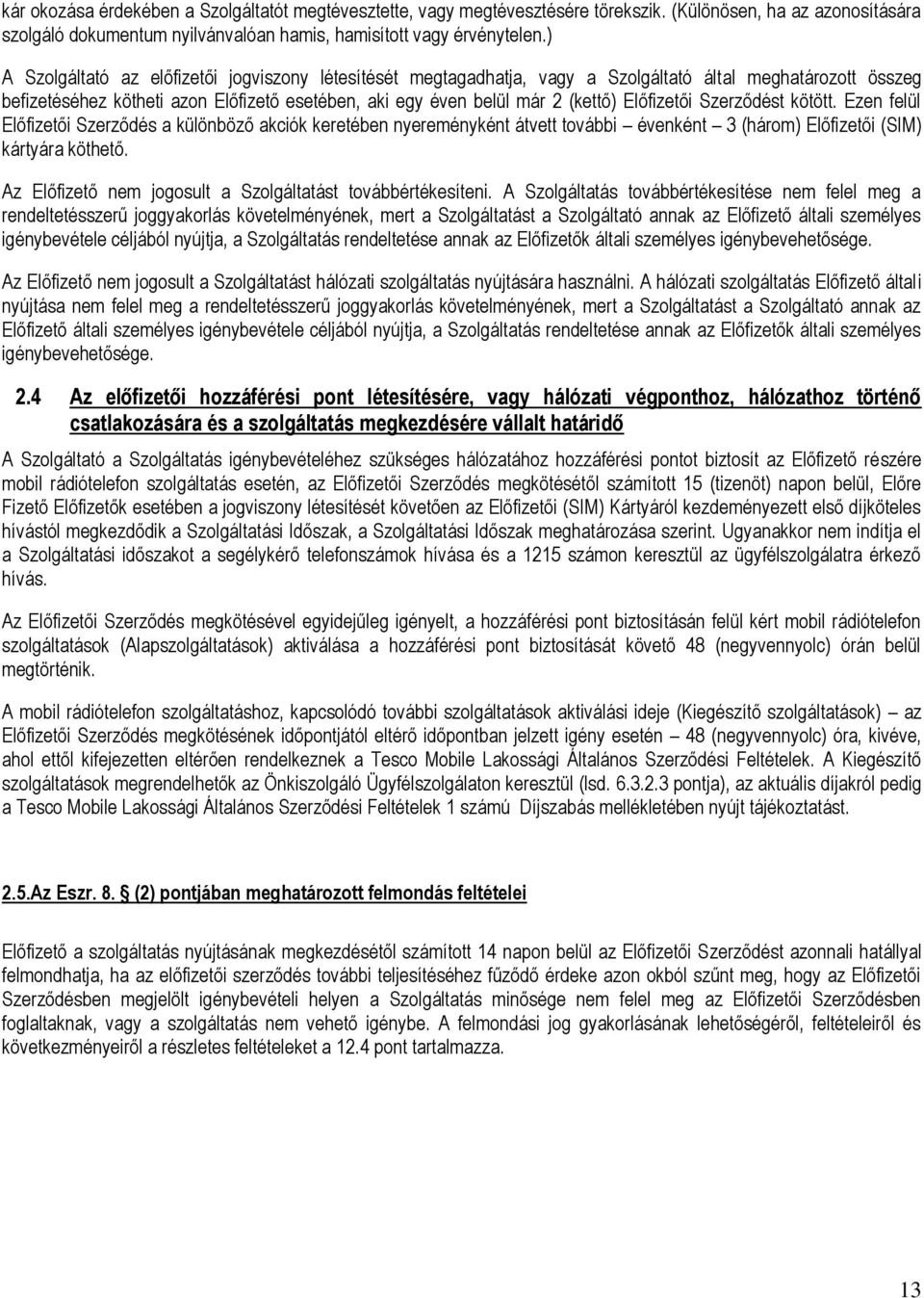 Előfizetői Szerződést kötött. Ezen felül Előfizetői Szerződés a különböző akciók keretében nyereményként átvett további évenként 3 (három) Előfizetői (SIM) kártyára köthető.