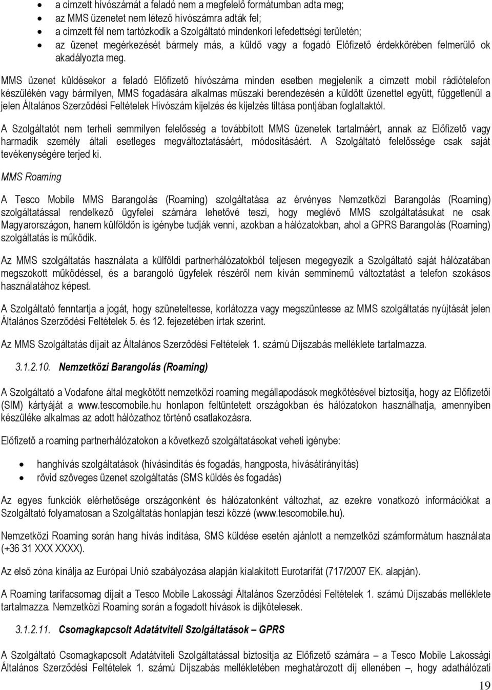 MMS üzenet küldésekor a feladó Előfizető hívószáma minden esetben megjelenik a címzett mobil rádiótelefon készülékén vagy bármilyen, MMS fogadására alkalmas műszaki berendezésén a küldött üzenettel