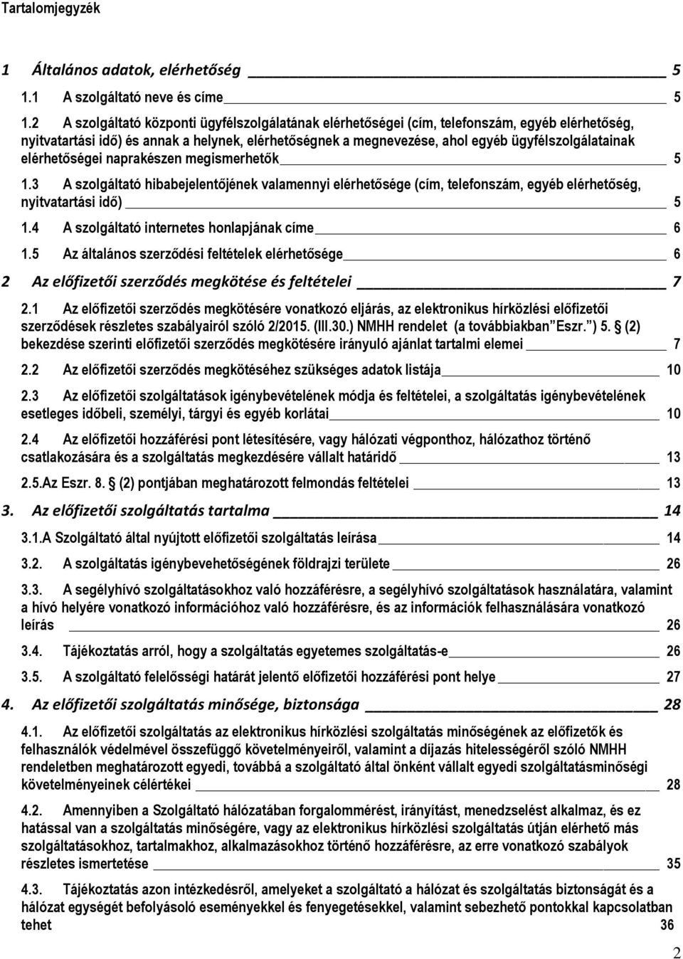 elérhetőségei naprakészen megismerhetők 5 1.3 A szolgáltató hibabejelentőjének valamennyi elérhetősége (cím, telefonszám, egyéb elérhetőség, nyitvatartási idő) 5 1.