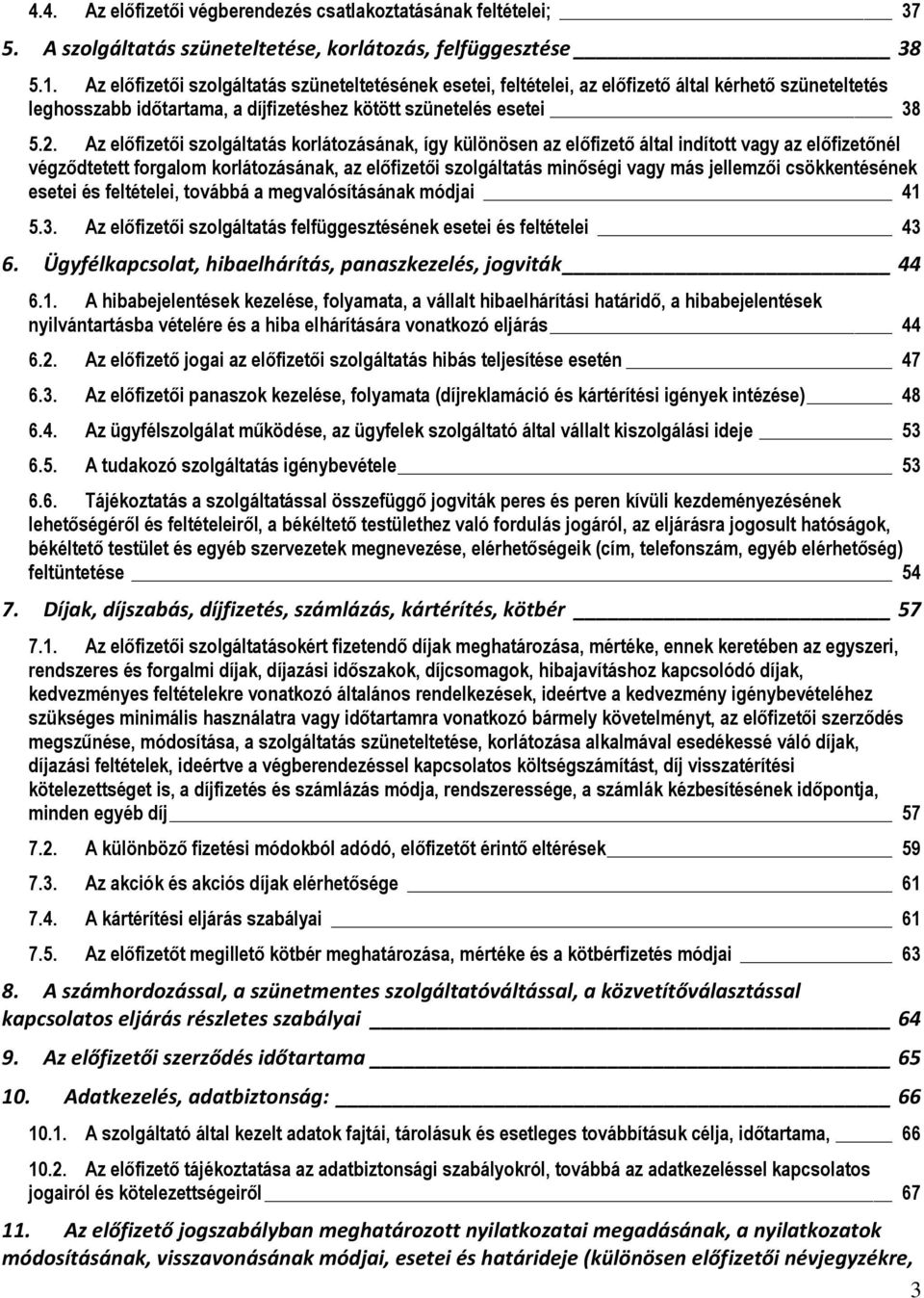 Az előfizetői szolgáltatás korlátozásának, így különösen az előfizető által indított vagy az előfizetőnél végződtetett forgalom korlátozásának, az előfizetői szolgáltatás minőségi vagy más jellemzői