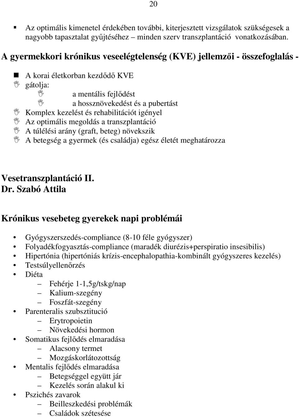 rehabilitációt igényel Az optimális megoldás a transzplantáció A túlélési arány (graft, beteg) növekszik A betegség a gyermek (és családja) egész életét meghatározza Vesetranszplantáció II. Dr.