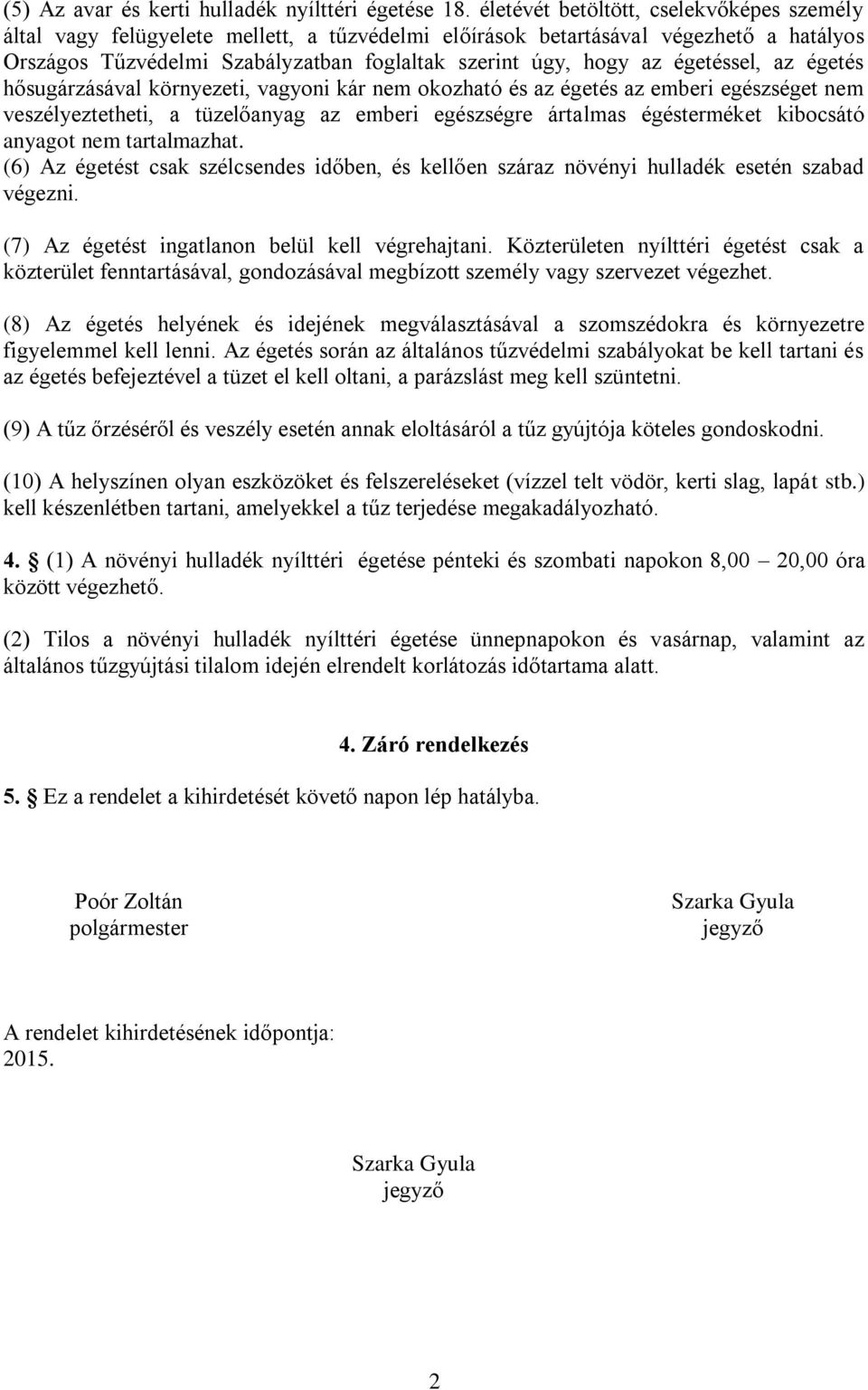 égetéssel, az égetés hősugárzásával környezeti, vagyoni kár nem okozható és az égetés az emberi egészséget nem veszélyeztetheti, a tüzelőanyag az emberi egészségre ártalmas égésterméket kibocsátó