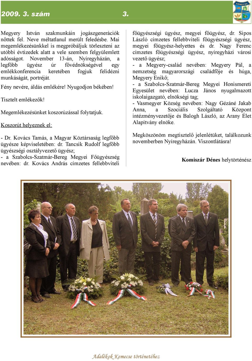November 13-án, Nyíregyházán, a legfőbb ügyész úr fővédnökségével egy emlékkonferencia keretében fogjuk felidézni munkáságát, portréját. Fény nevére, áldás emlékére! Nyugodjon békében!