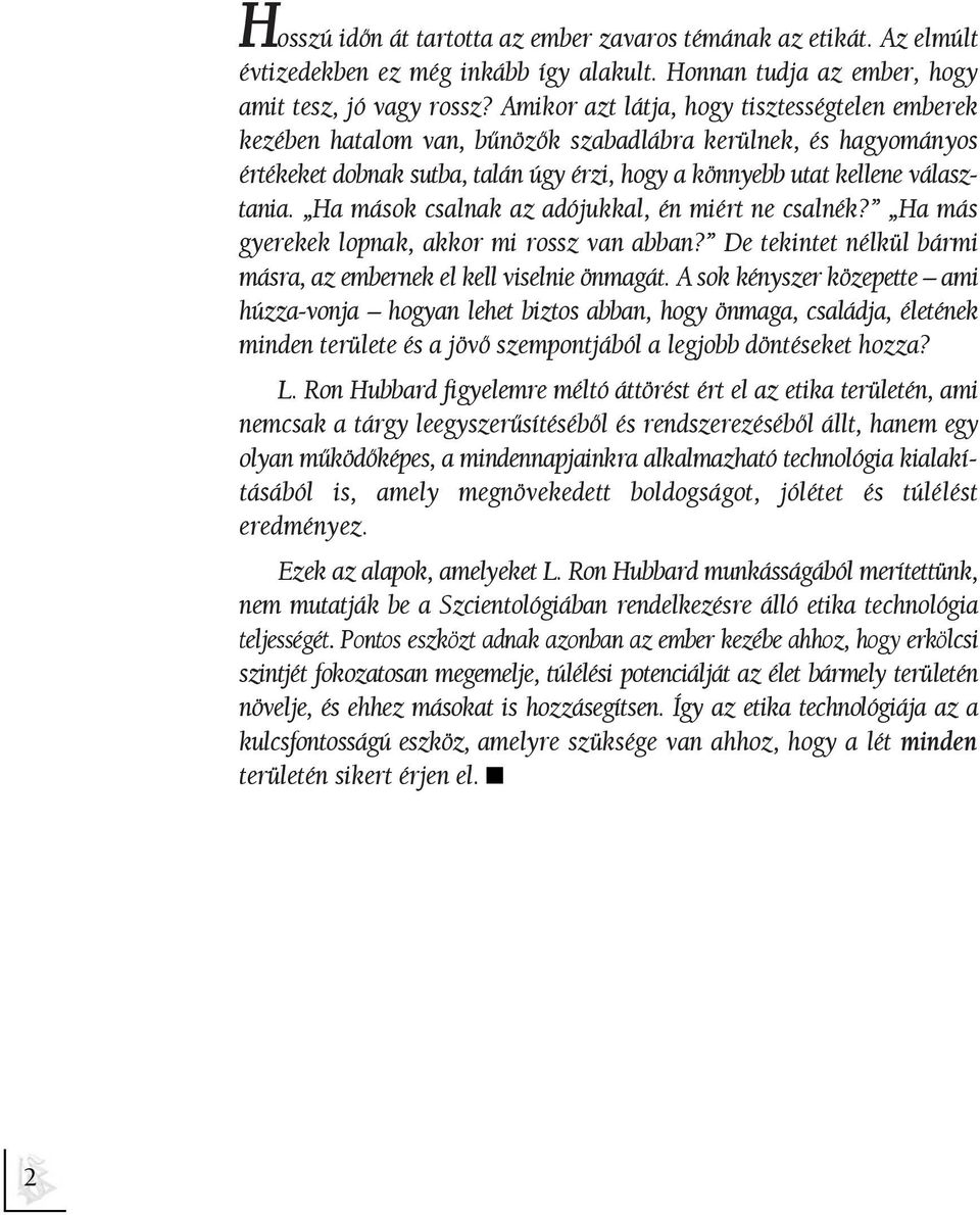 Ha mások csalnak az adójukkal, én miért ne csalnék? Ha más gyerekek lopnak, akkor mi rossz van abban? De tekintet nélkül bármi másra, az embernek el kell viselnie önmagát.