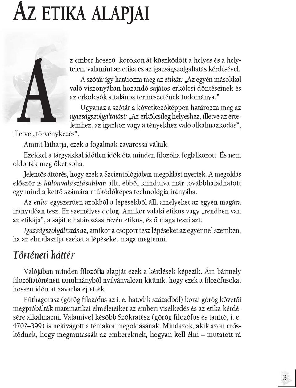 Ugyanaz a szótár a következõképpen határozza meg az igazságszolgáltatást: Az erkölcsileg helyeshez, illetve az értelemhez, az igazhoz vagy a tényekhez való alkalmazkodás, illetve törvénykezés.