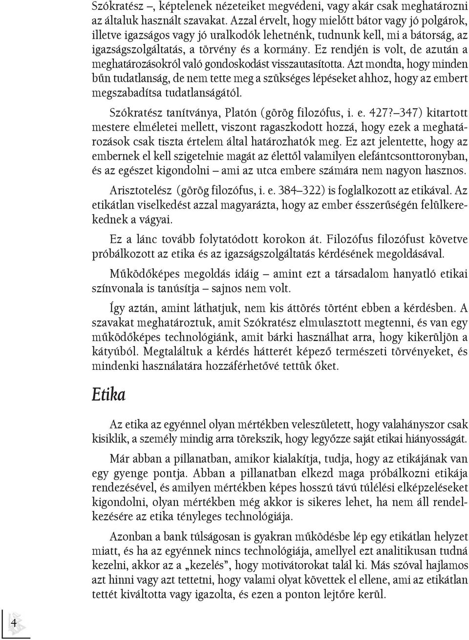 Ez rendjén is volt, de azután a meghatározásokról való gondoskodást visszautasította.