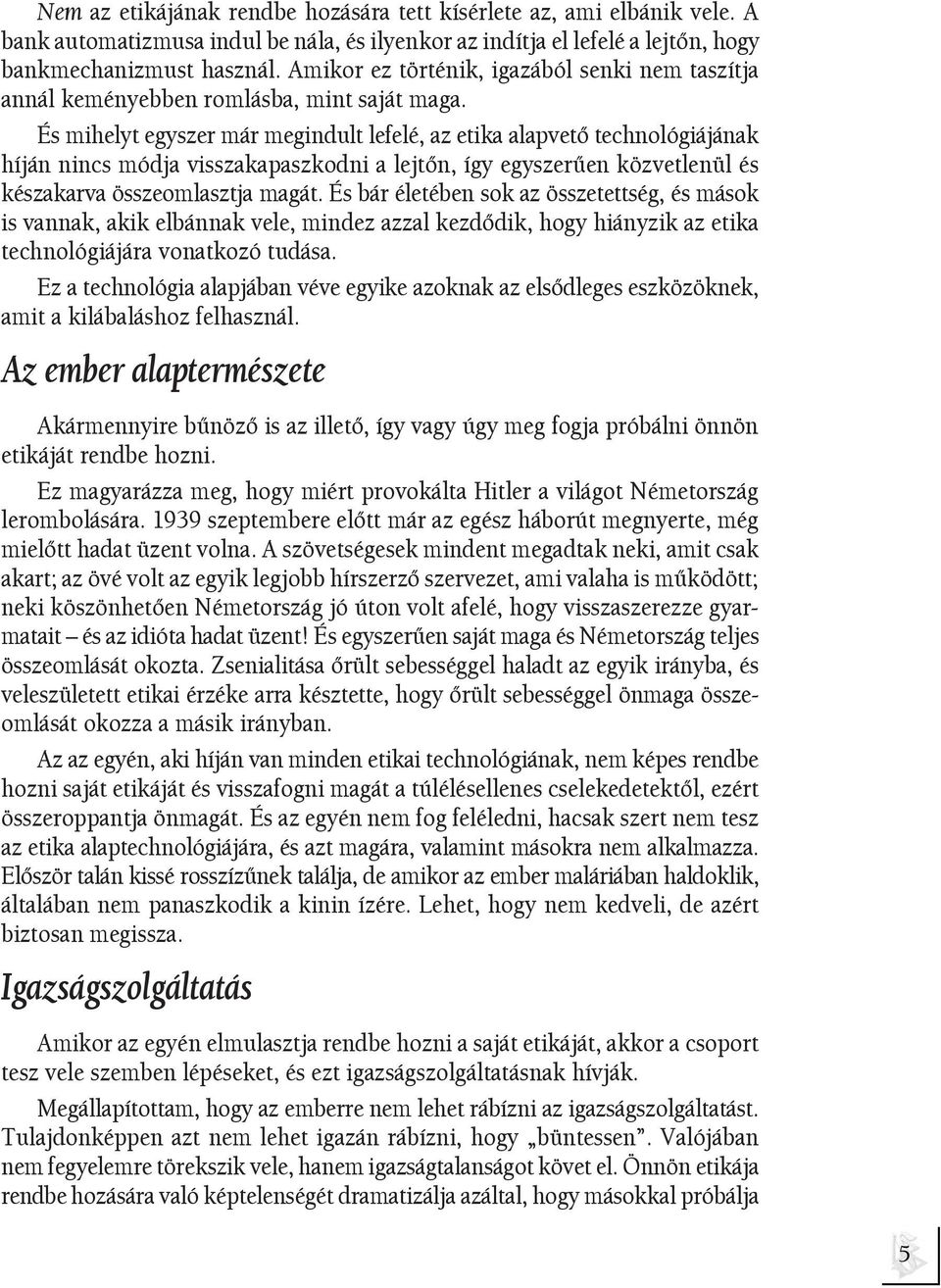 És mihelyt egyszer már megindult lefelé, az etika alapvetõ technológiájának híján nincs módja visszakapaszkodni a lejtõn, így egyszerûen közvetlenül és készakarva összeomlasztja magát.
