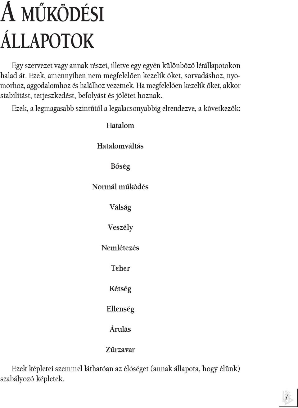 Ha megfelelõen kezelik õket, akkor stabilitást, terjeszkedést, befolyást és jólétet hoznak.