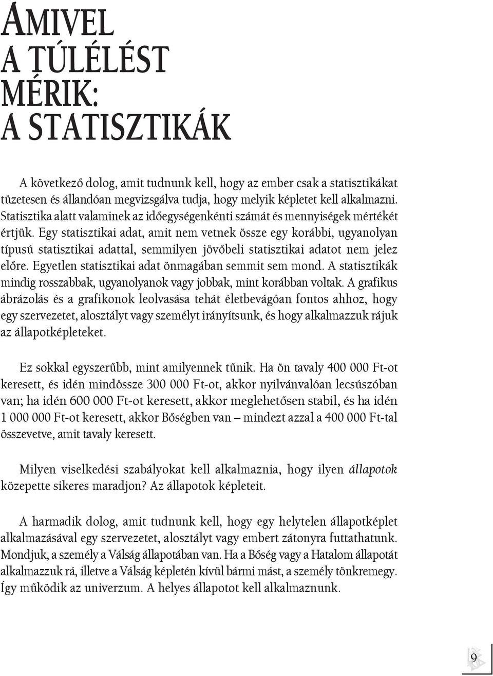 Egy statisztikai adat, amit nem vetnek össze egy korábbi, ugyanolyan típusú statisztikai adattal, semmilyen jövõbeli statisztikai adatot nem jelez elõre.