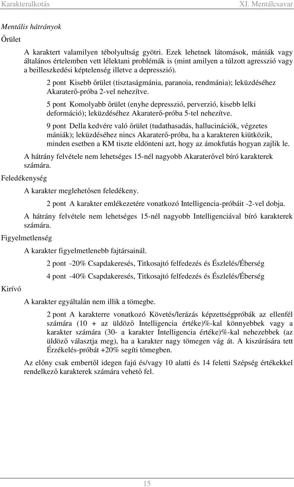 2 pont Kisebb őrület (tisztaságmánia, paranoia, rendmánia); leküzdéséhez Akaraterő-próba 2-vel nehezítve.