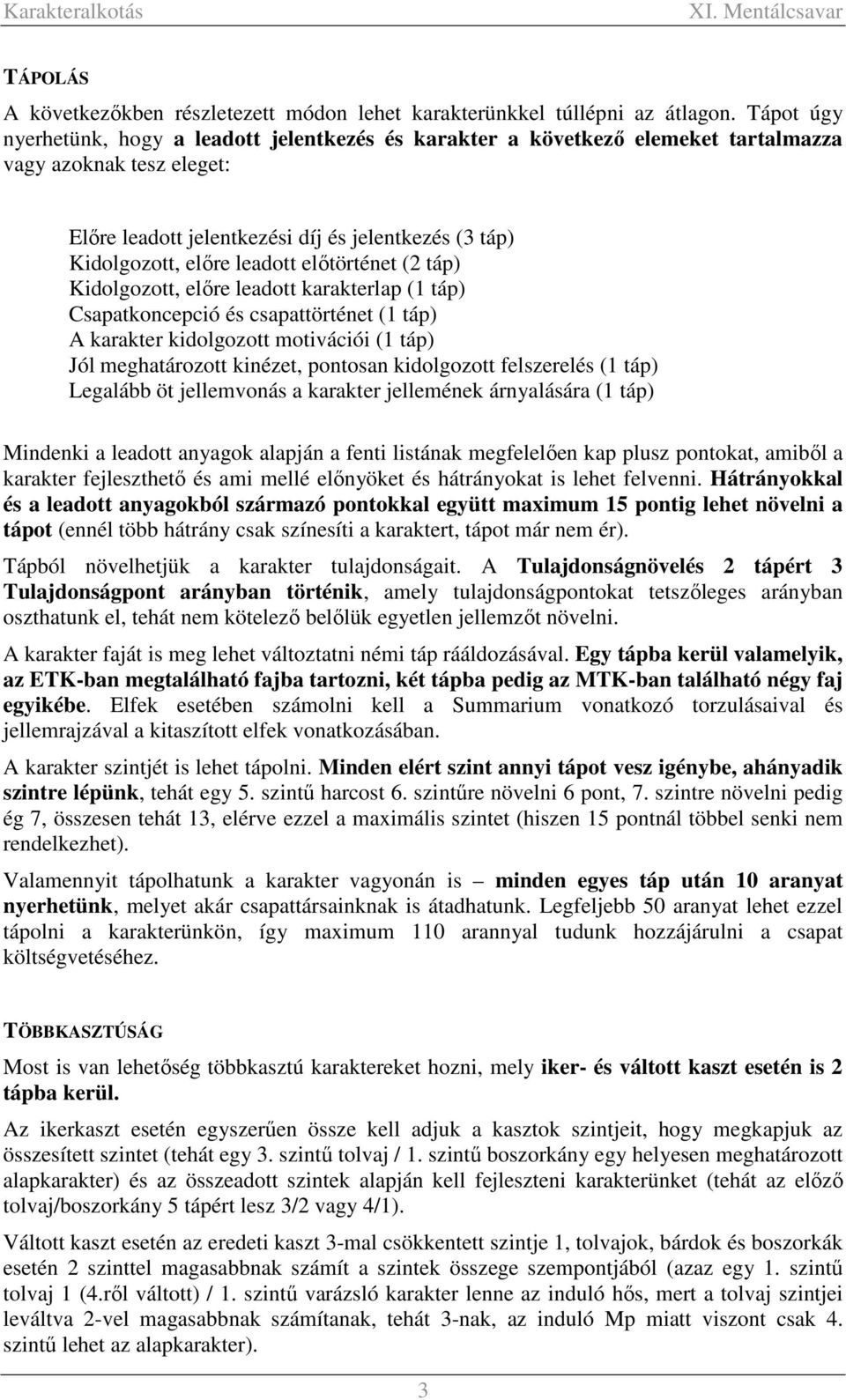 leadott előtörténet (2 táp) Kidolgozott, előre leadott karakterlap (1 táp) Csapatkoncepció és csapattörténet (1 táp) A karakter kidolgozott motivációi (1 táp) Jól meghatározott kinézet, pontosan