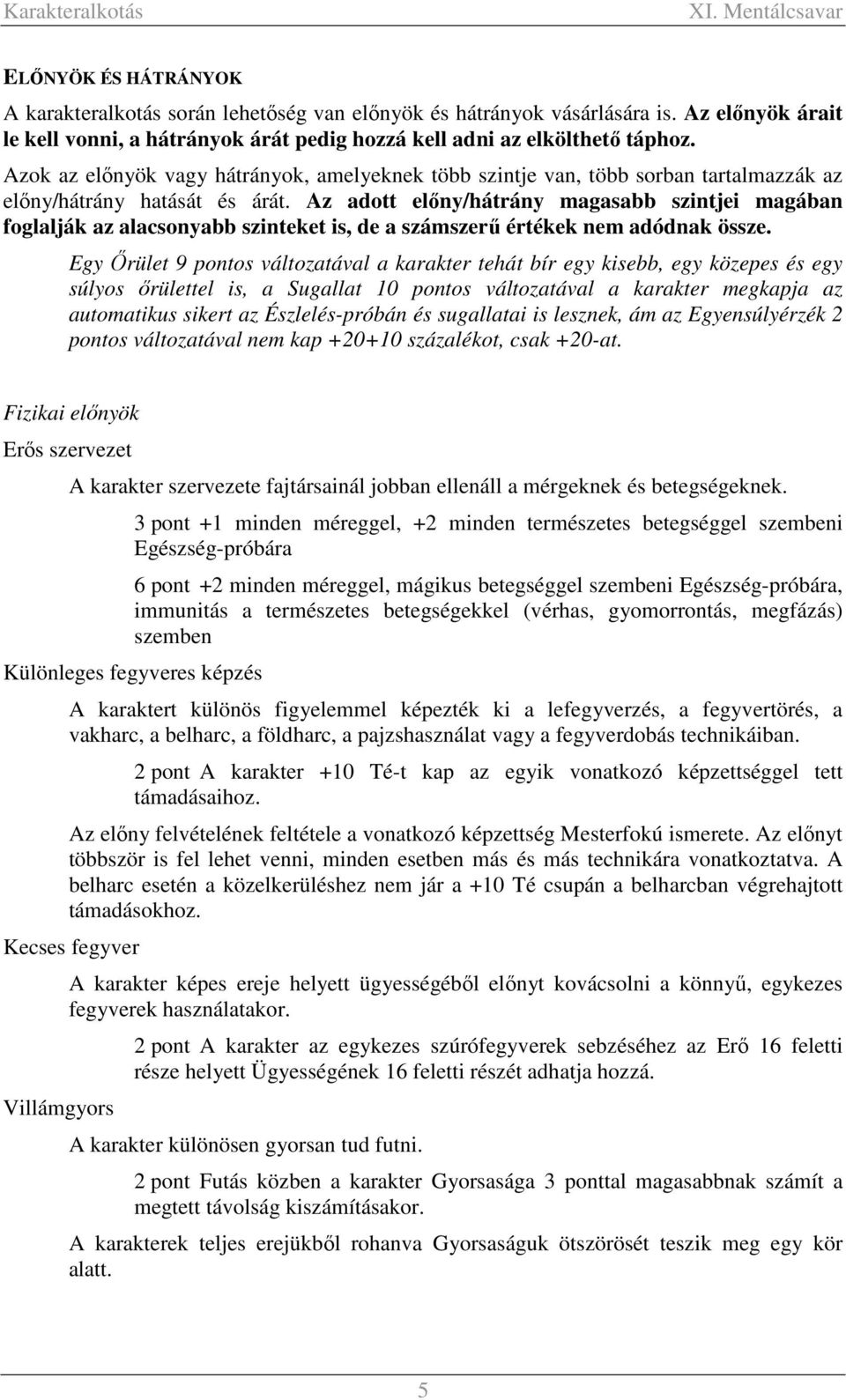 Az adott előny/hátrány magasabb szintjei magában foglalják az alacsonyabb szinteket is, de a számszerű értékek nem adódnak össze.