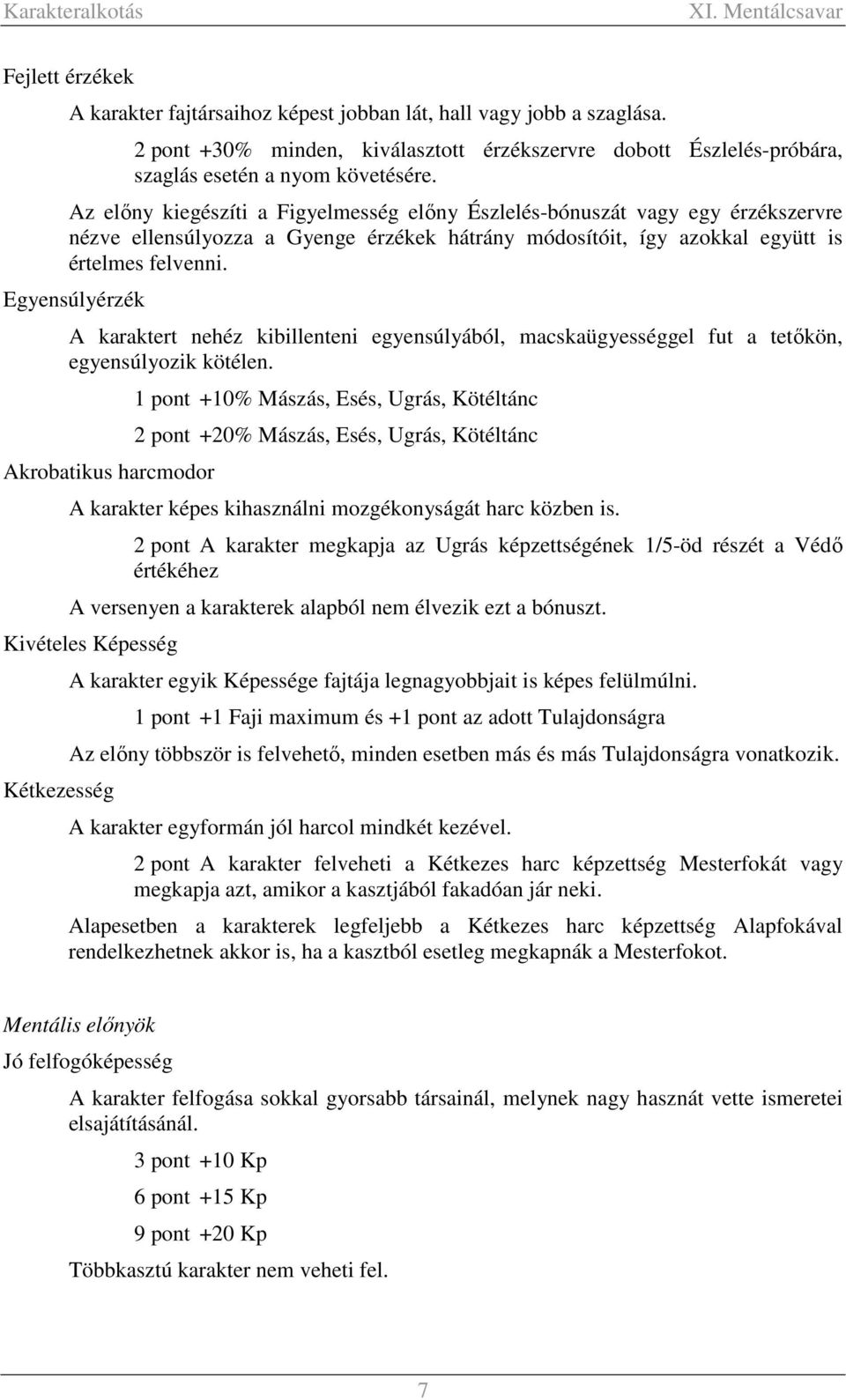 Egyensúlyérzék A karaktert nehéz kibillenteni egyensúlyából, macskaügyességgel fut a tetőkön, egyensúlyozik kötélen.