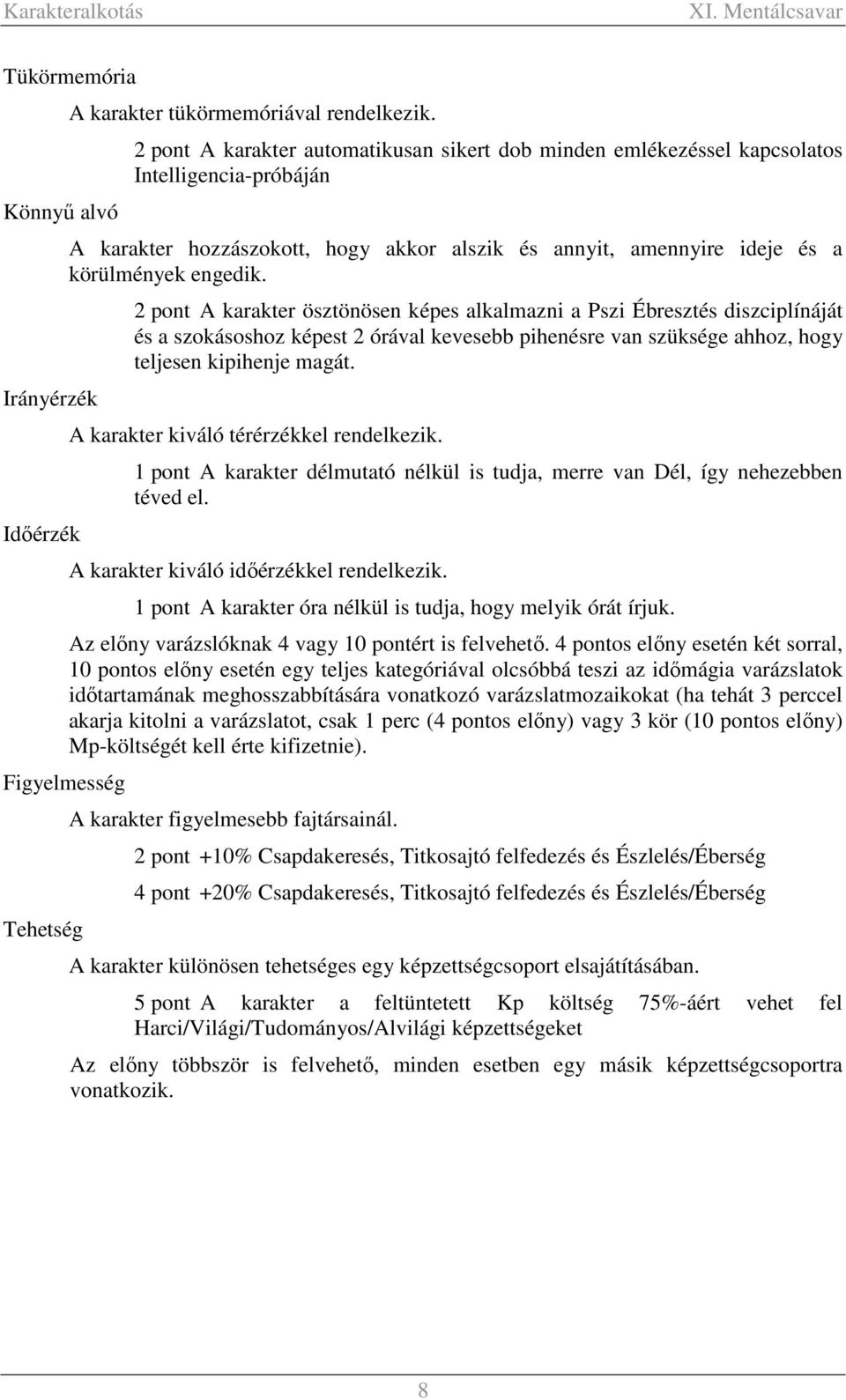 2 pont A karakter ösztönösen képes alkalmazni a Pszi Ébresztés diszciplínáját és a szokásoshoz képest 2 órával kevesebb pihenésre van szüksége ahhoz, hogy teljesen kipihenje magát.