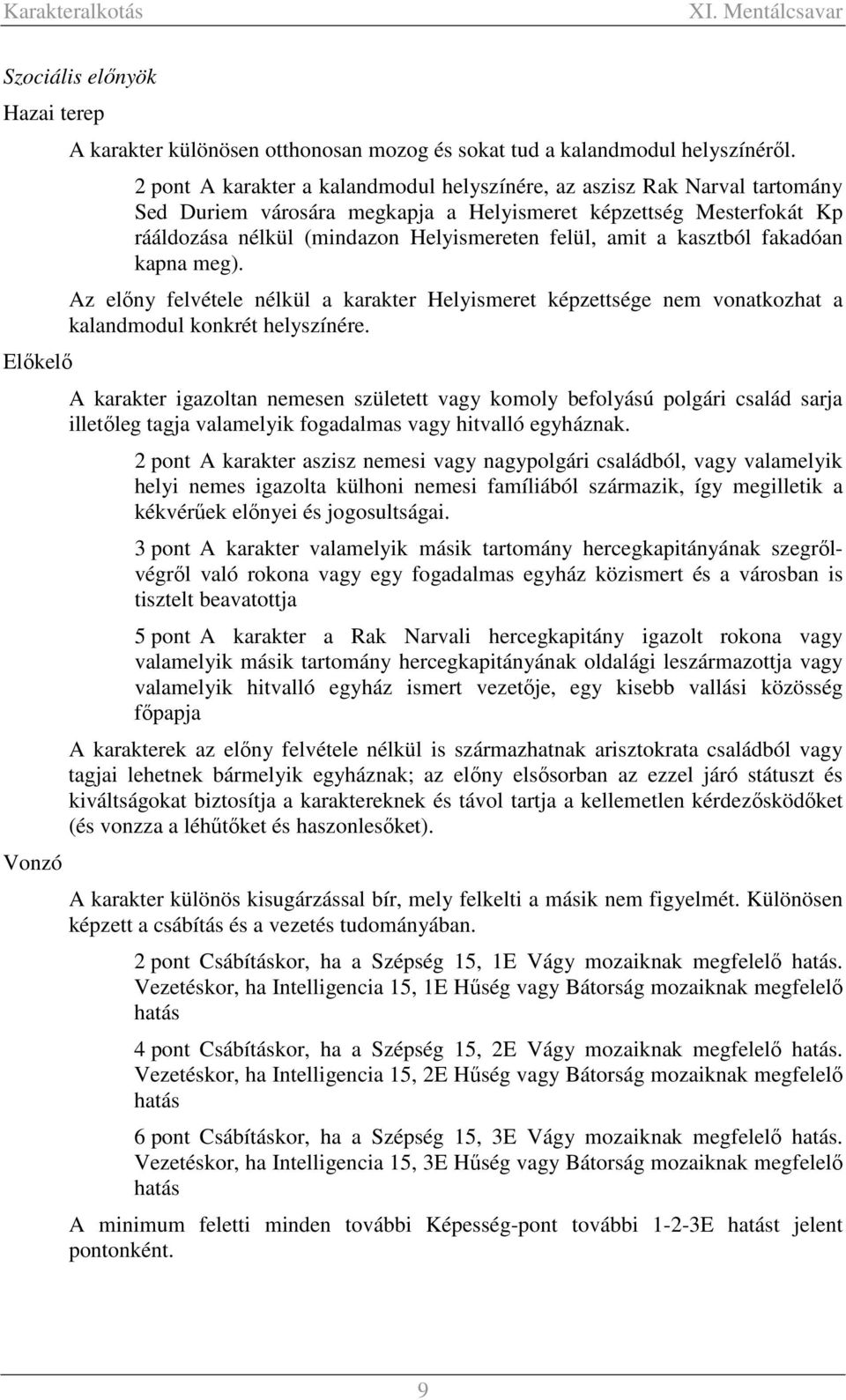 a kasztból fakadóan kapna meg). Az előny felvétele nélkül a karakter Helyismeret képzettsége nem vonatkozhat a kalandmodul konkrét helyszínére.