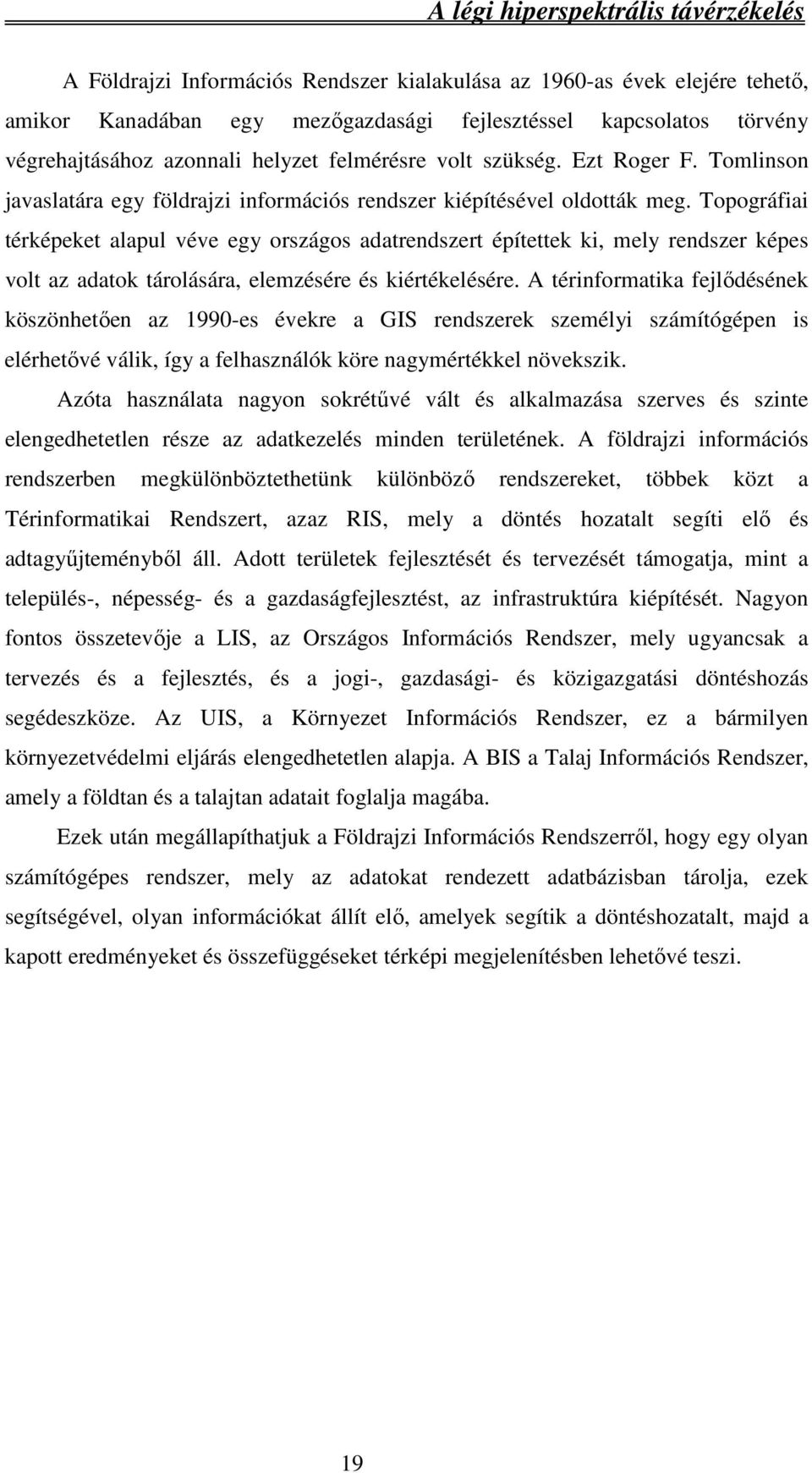 Topográfiai térképeket alapul véve egy országos adatrendszert építettek ki, mely rendszer képes volt az adatok tárolására, elemzésére és kiértékelésére.