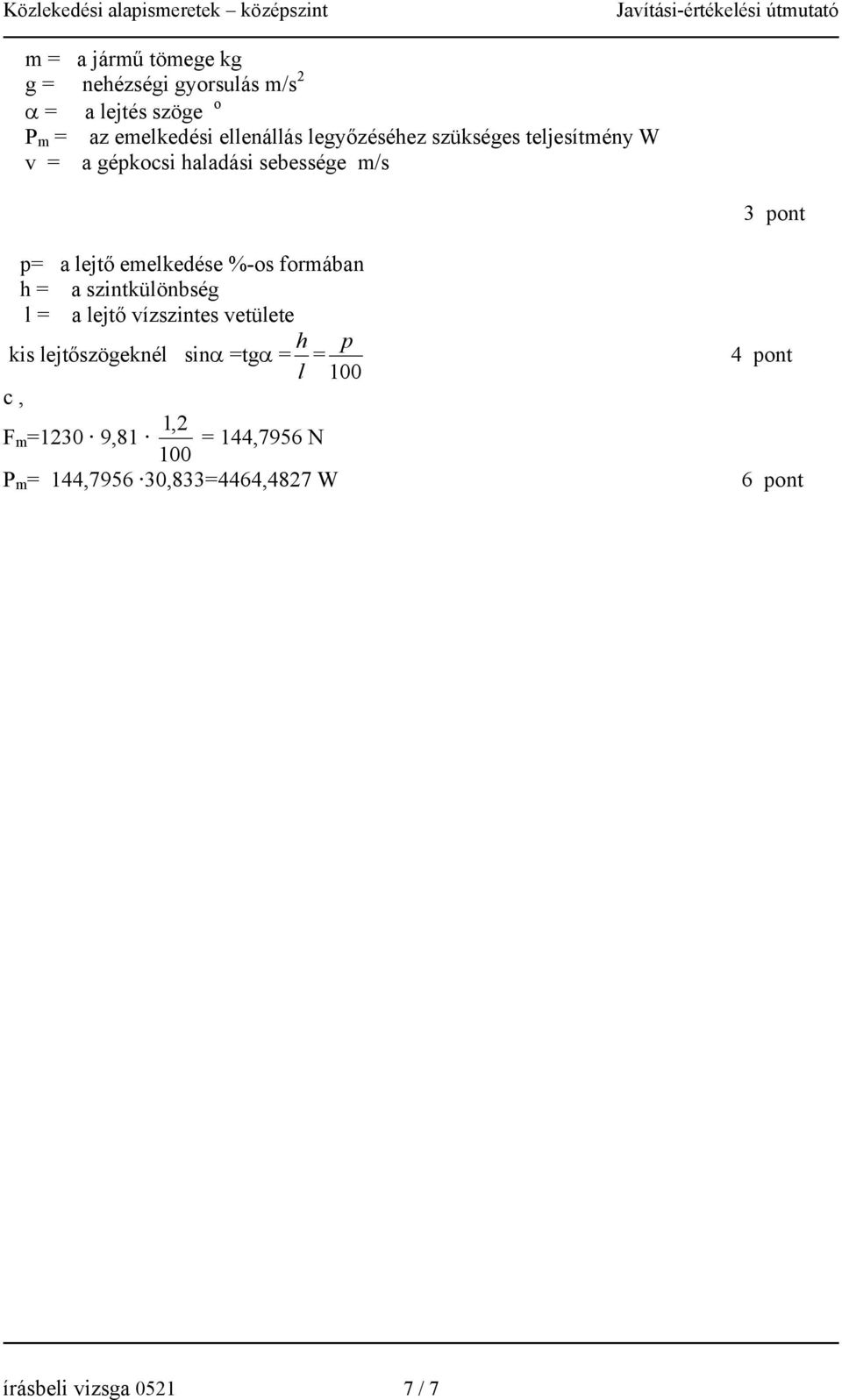 %-os formában h = a szintkülönbség l = a lejtő vízszintes vetülete h p kis lejtőszögeknél sinα =tgα = = l