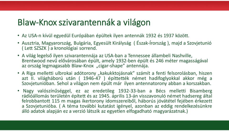 A világ legelső ilyen szivarantennája az USA-ban a Tennessee állambeli Nashville, Brentwood nevű elővárosában épült, amely 1932-ben épült és 246 méter magasságával az ország legmagasabb Blaw-Knox