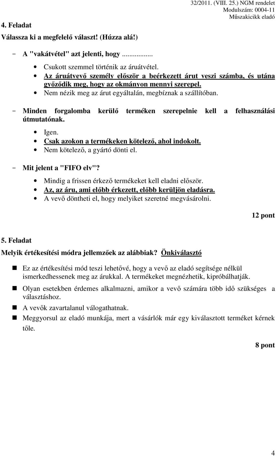 - Minden forgalomba kerülő terméken szerepelnie kell a felhasználási útmutatónak. Igen. Csak azokon a termékeken kötelező, ahol indokolt. Nem kötelező, a gyártó dönti el. - Mit jelent a "FIFO elv"?