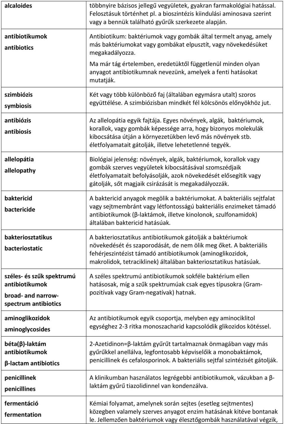 bázisos jellegű vegyületek, gyakran farmakológiai hatással. Felosztásuk történhet pl. a bioszintézis kiindulási aminosava szerint vagy a bennük található gyűrűk szerkezete alapján.