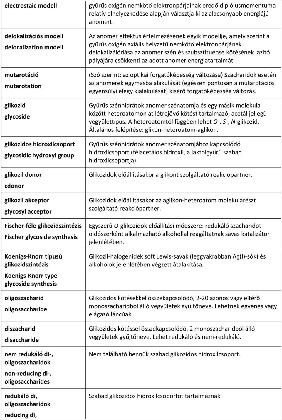 diszacharid disaccharide nem redukáló di, oligoszacharidok non reducing di, oligosaccharides redukáló di, oligoszacharidok reducing di, gyűrűs oxigén nemkötő elektronpárjainak eredő diplólusmomentuma