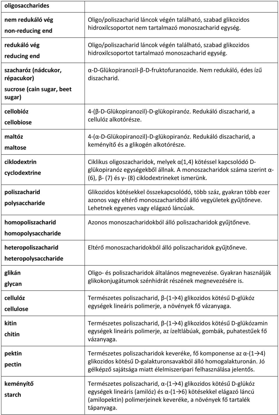 Oligo/poliszacharid láncok végén található, szabad glikozidos hidroxilcsoportot nem tartalmazó monoszacharid egység.