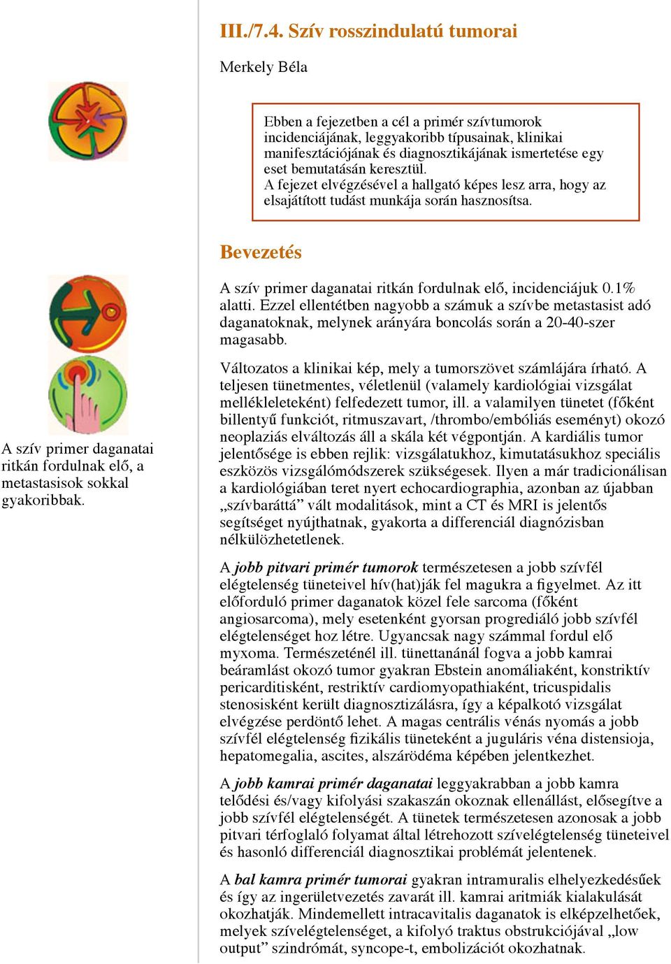 bemutatásán keresztül. A fejezet elvégzésével a hallgató képes lesz arra, hogy az elsajátított tudást munkája során hasznosítsa.