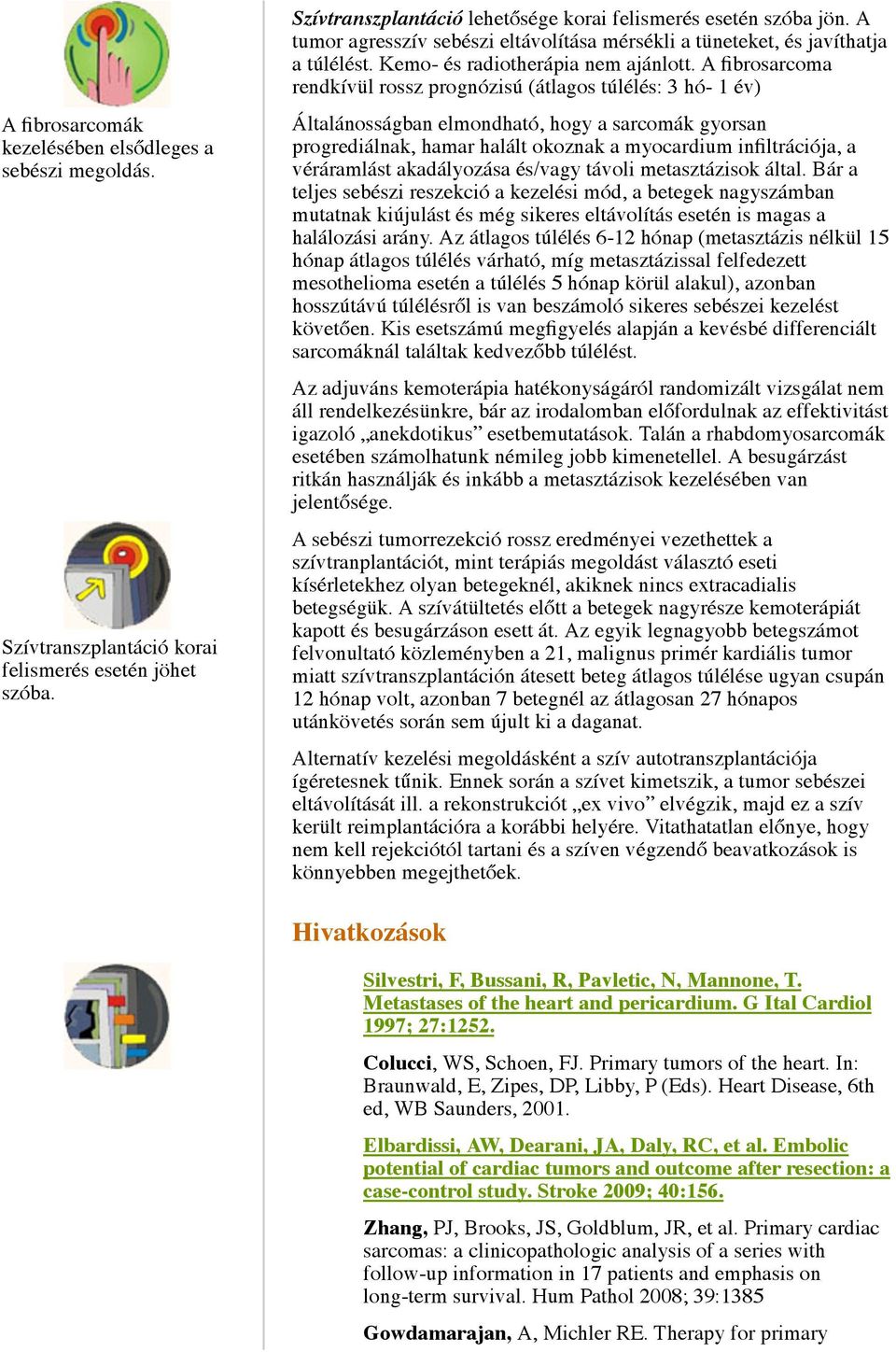 A fibrosarcoma rendkívül rossz prognózisú (átlagos túlélés: 3 hó- 1 év) Általánosságban elmondható, hogy a sarcomák gyorsan progrediálnak, hamar halált okoznak a myocardium infiltrációja, a