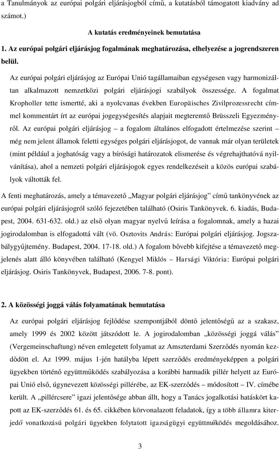 Az európai polgári eljárásjog az Európai Unió tagállamaiban egységesen vagy harmonizáltan alkalmazott nemzetközi polgári eljárásjogi szabályok összessége.