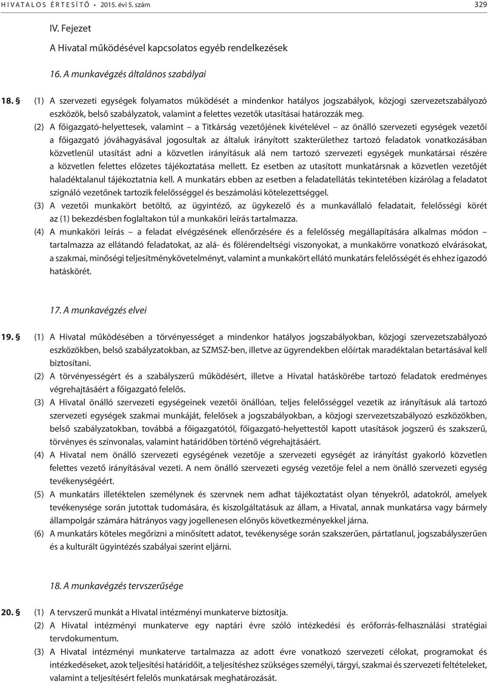 (2) A főigazgató-helyettesek, valamint a Titkárság vezetőjének kivételével az önálló szervezeti egységek vezetői a főigazgató jóváhagyásával jogosultak az általuk irányított szakterülethez tartozó