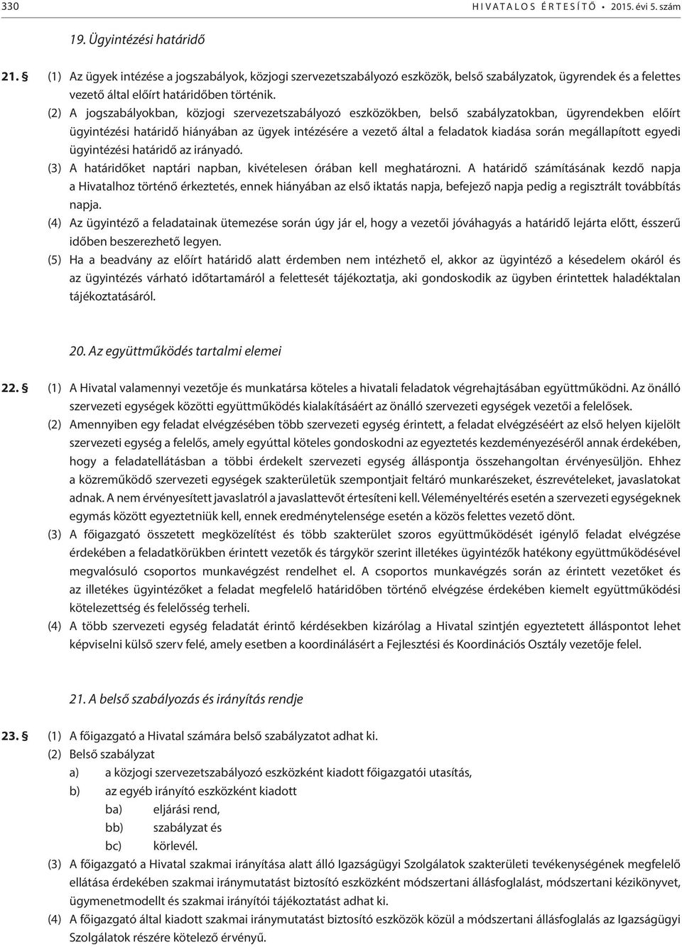 (2) A jogszabályokban, közjogi szervezetszabályozó eszközökben, belső szabályzatokban, ügyrendekben előírt ügyintézési határidő hiányában az ügyek intézésére a vezető által a feladatok kiadása során