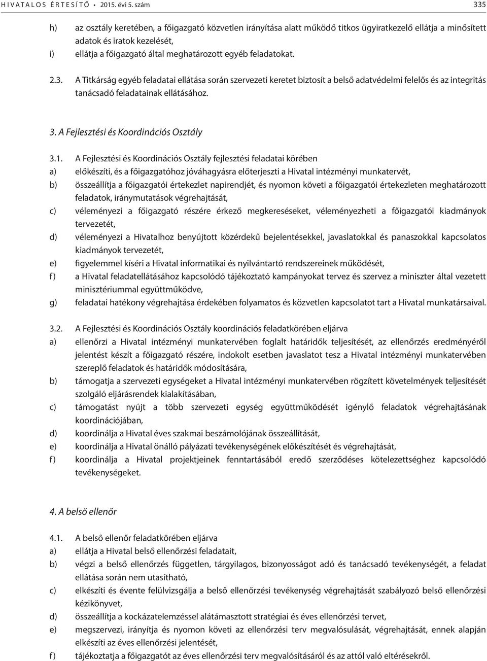 egyéb feladatokat. 2.3. A Titkárság egyéb feladatai ellátása során szervezeti keretet biztosít a belső adatvédelmi felelős és az integritás tanácsadó feladatainak ellátásához. 3.