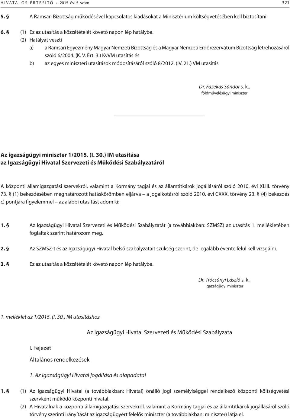 (2) Hatályát veszti a) a Ramsari Egyezmény Magyar Nemzeti Bizottság és a Magyar Nemzeti Erdőrezervátum Bizottság létrehozásáról szóló 6/2004. (K. V. Ért. 3.