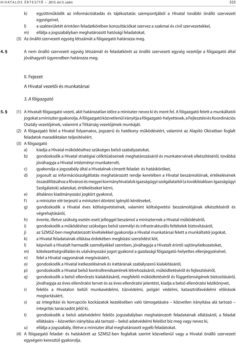 szakmai és civil szervezetekkel, m) ellátja a jogszabályban meghatározott hatósági feladatokat. (3) Az önálló szervezeti egység létszámát a főigazgató határozza meg. 4.