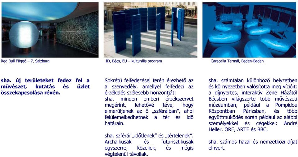 minden emberi érzékszervet megérint, lehetővé téve, hogy elmerüljenek az ő szféráiban, ahol felülemelkedhetnek a tér és idő határain. sha. szférái időtlenek és tértelenek.