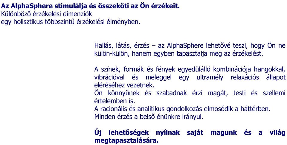 A színek, formák és fények egyedülálló kombinációja hangokkal, vibrációval és meleggel egy ultramély relaxációs állapot eléréséhez vezetnek.
