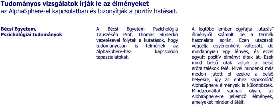 A legtöbb ember egyfajta utazás élményről számolt be a termék használata során. Ezen utazások végcélja egyénenként változott, de mindannyian egy fényes, és ezzel együtt pozitív élményt éltek át.