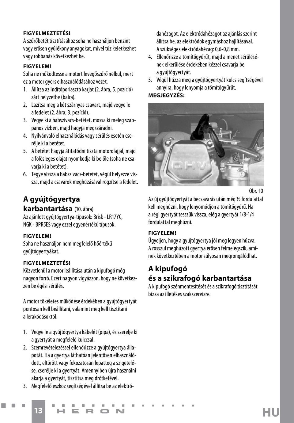 Lazítsa meg a két szárnyas csavart, majd vegye le a fedelet (2. ábra, 3. pozíció). 3. Vegye ki a habszivacs-betétet, mossa ki meleg szappanos vízben, majd hagyja megszáradni. 4.