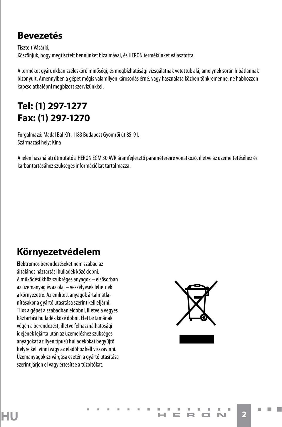 Amennyiben a gépet mégis valamilyen károsodás érné, vagy használata közben tönkremenne, ne habbozzon kapcsolatbalépni megbízott szervizünkkel.