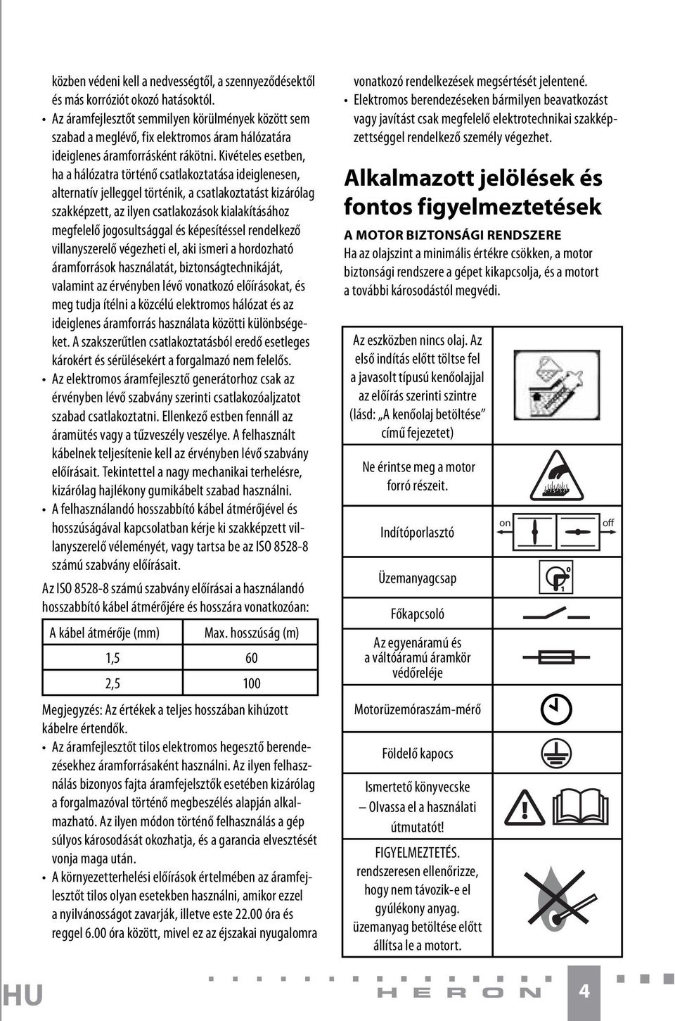 Kivételes esetben, ha a hálózatra történő csatlakoztatása ideiglenesen, alternatív jelleggel történik, a csatlakoztatást kizárólag szakképzett, az ilyen csatlakozások kialakításához megfelelő