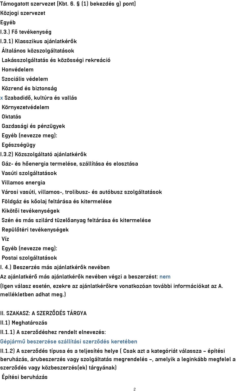 1) Klasszikus ajánlatkérők Általános közszolgáltatások Lakásszolgáltatás és közösségi rekreáció Honvédelem Szociális védelem Közrend és biztonság x Szabadidő, kultúra és vallás Környezetvédelem