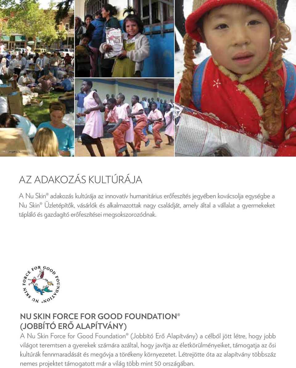 NU SKIN FORCE FOR GOOD FOUNDATION (JOBBÍTÓ ERŐ ALAPÍTVÁNY) A Nu Skin Force for Good Foundation (Jobbító Erő Alapítvány) a célból jött létre, hogy jobb világot teremtsen a