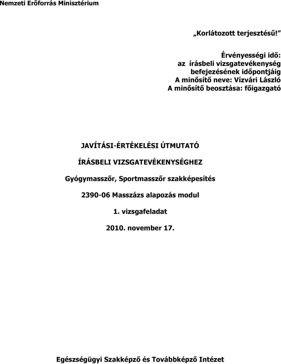 László A minősítő beosztása: főigazgató JAVÍTÁSI-ÉRTÉKELÉSI ÚTMUTATÓ ÍRÁSELI VIZSGATEVÉKENYSÉGHEZ