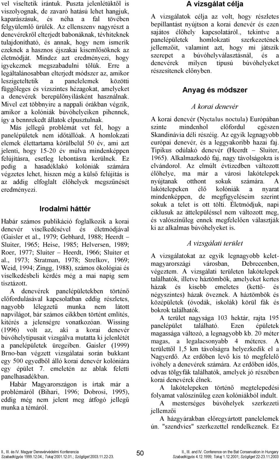 Mindez azt eredményezi, hogy igyekeznek megszabadulni tőlük.