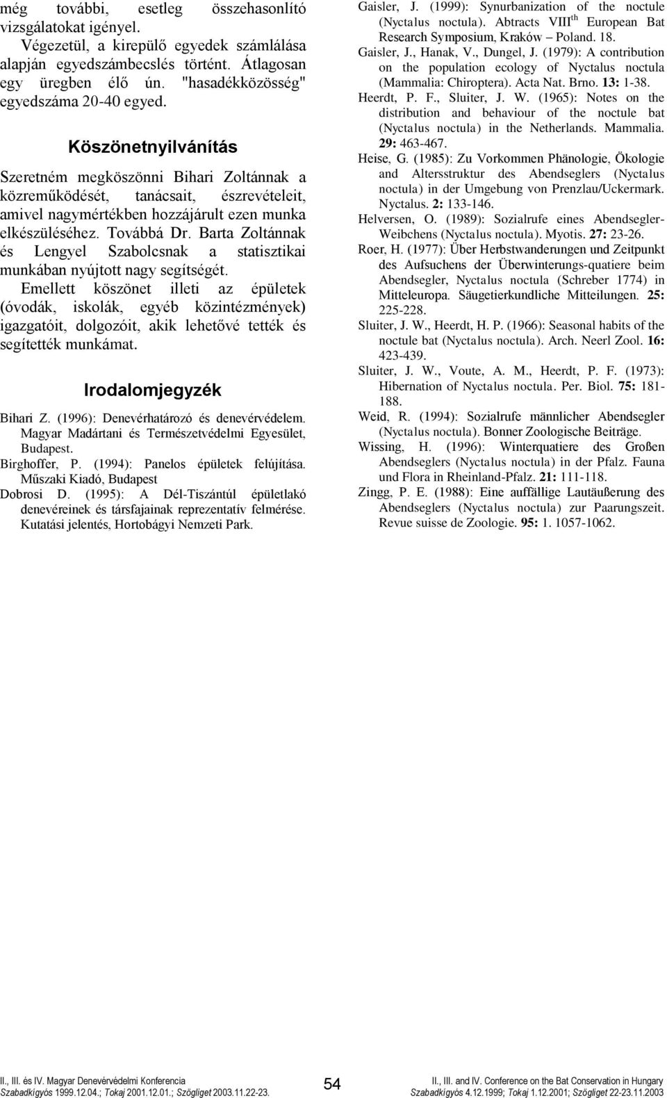 Köszönetnyilvánítás Szeretném megköszönni Bihari Zoltánnak a közreműködését, tanácsait, észrevételeit, amivel nagymértékben hozzájárult ezen munka elkészüléséhez. Továbbá Dr.