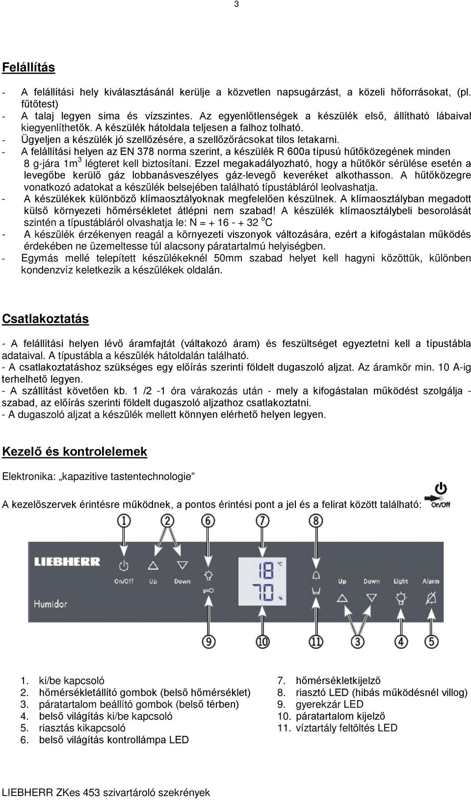 - A felállítási helyen az EN 378 norma szerint, a készülék R 600a típusú hűtőközegének minden 8 g-jára 1m 3 légteret kell biztosítani.