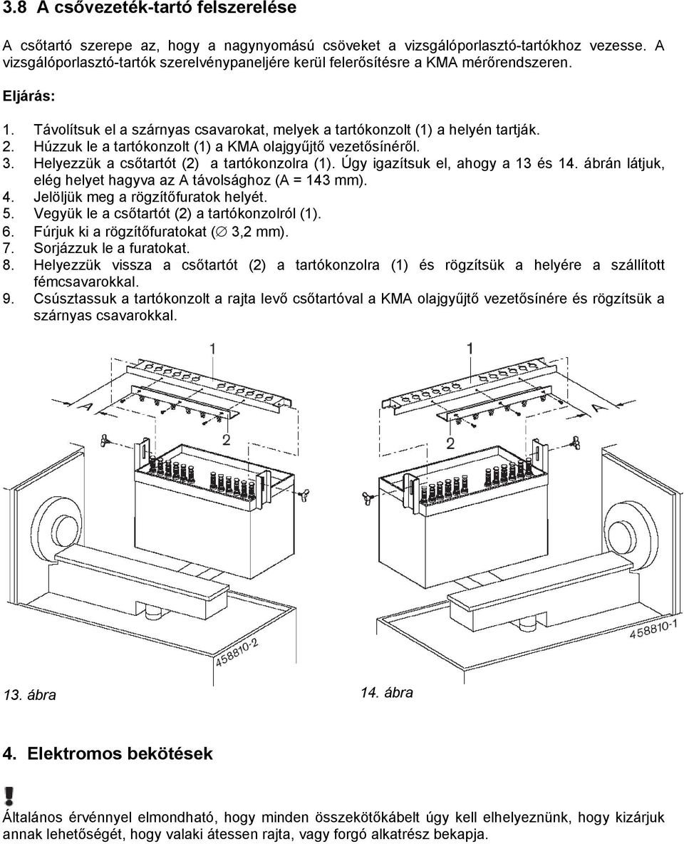 Húzzuk le a tartókonzolt (1) a KMA olajgyűjtő vezetősínéről. 3. Helyezzük a csőtartót (2) a tartókonzolra (1). Úgy igazítsuk el, ahogy a 13 és 14.