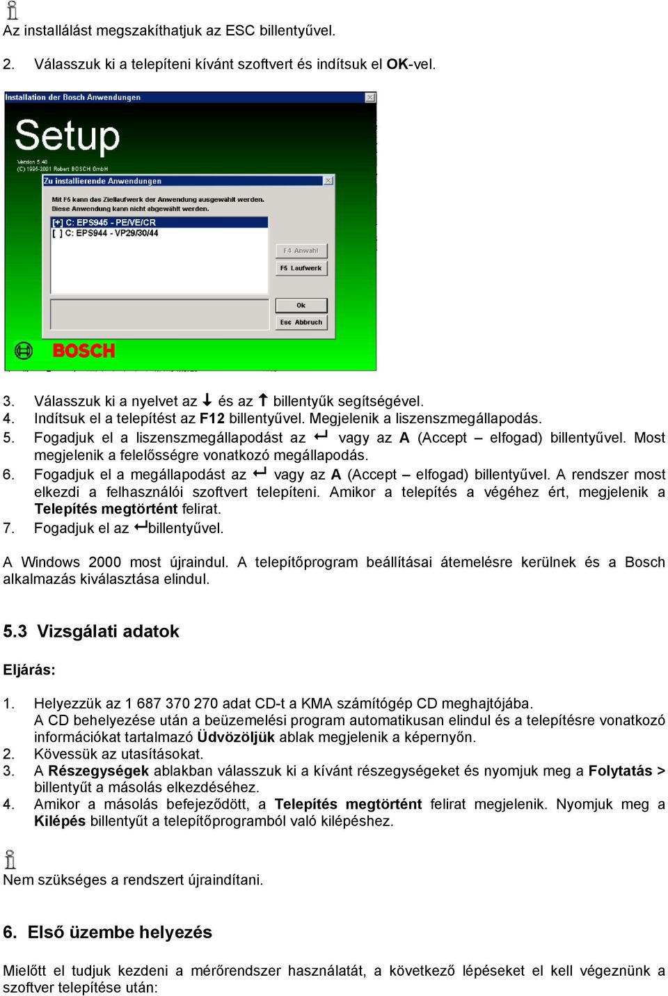 Most megjelenik a felelősségre vonatkozó megállapodás. 6. Fogadjuk el a megállapodást az vagy az A (Accept elfogad) billentyűvel. A rendszer most elkezdi a felhasználói szoftvert telepíteni.